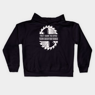 First I Drink The Coffee Then I Build The Things Sawing Gift Kids Hoodie